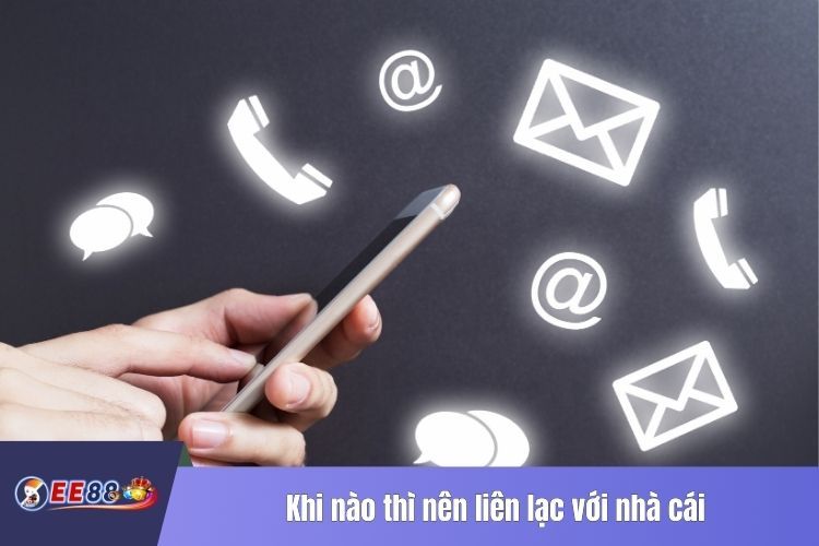 Khi nào thì nên liên lạc với nhà cái