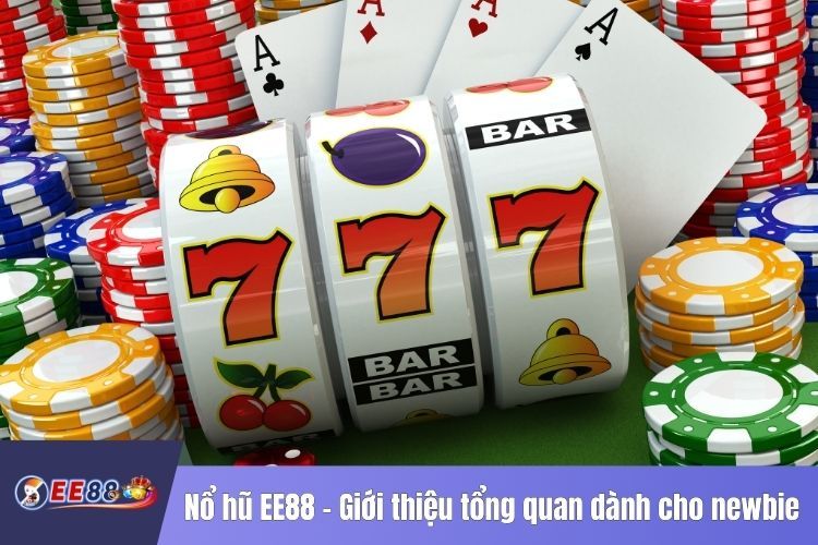 Nổ hũ EE88 - Giới thiệu tổng quan dành cho newbie