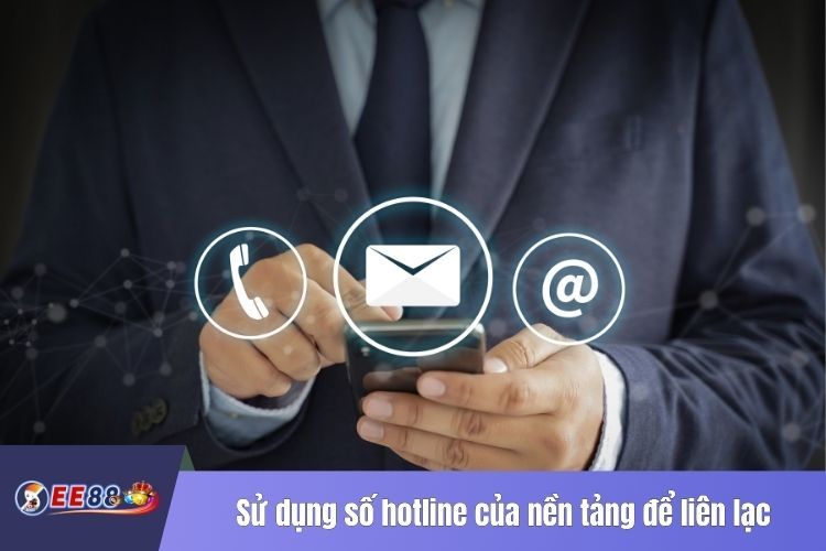 Sử dụng số hotline của nền tảng để liên lạc